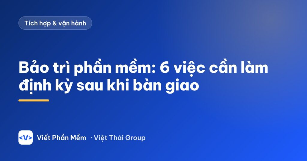 Bảo trì phần mềm: 6 việc cần làm định kỳ sau khi bàn giao