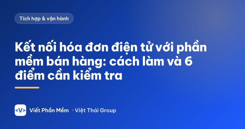 Kết nối hóa đơn điện tử với phần mềm bán hàng: cách làm và 6 điểm cần kiểm tra