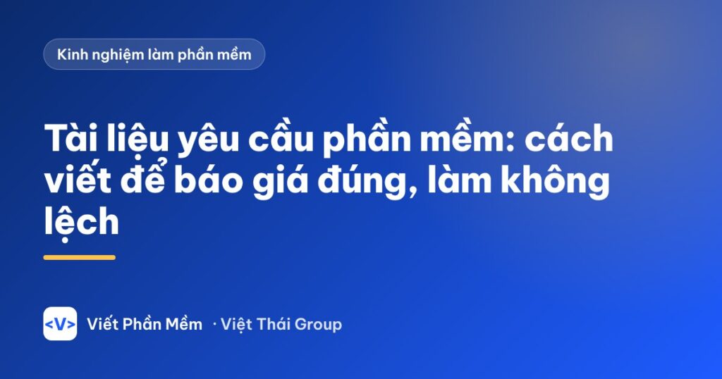 Tài liệu yêu cầu phần mềm: cách viết để báo giá đúng, làm không lệch